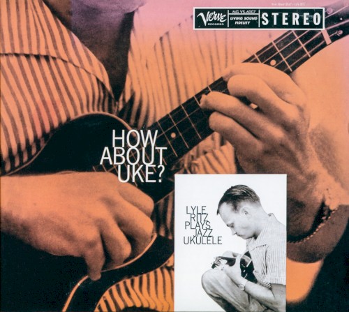 Front cover of Lyle Ritz’s Verve LP “How About Uke?”: a close-up of hands playing a ukulele against a striped shirt on an orange ground, with an inset black-and-white photo of Ritz crouched over his instrument and the words “Lyle Ritz Plays Jazz Ukulele”